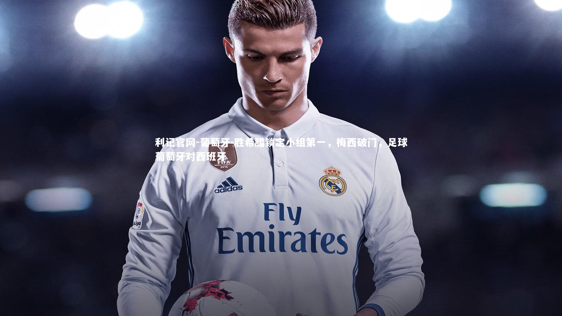 利记官网-葡萄牙-胜希腊锁定小组第一，梅西破门，足球葡萄牙对西班牙