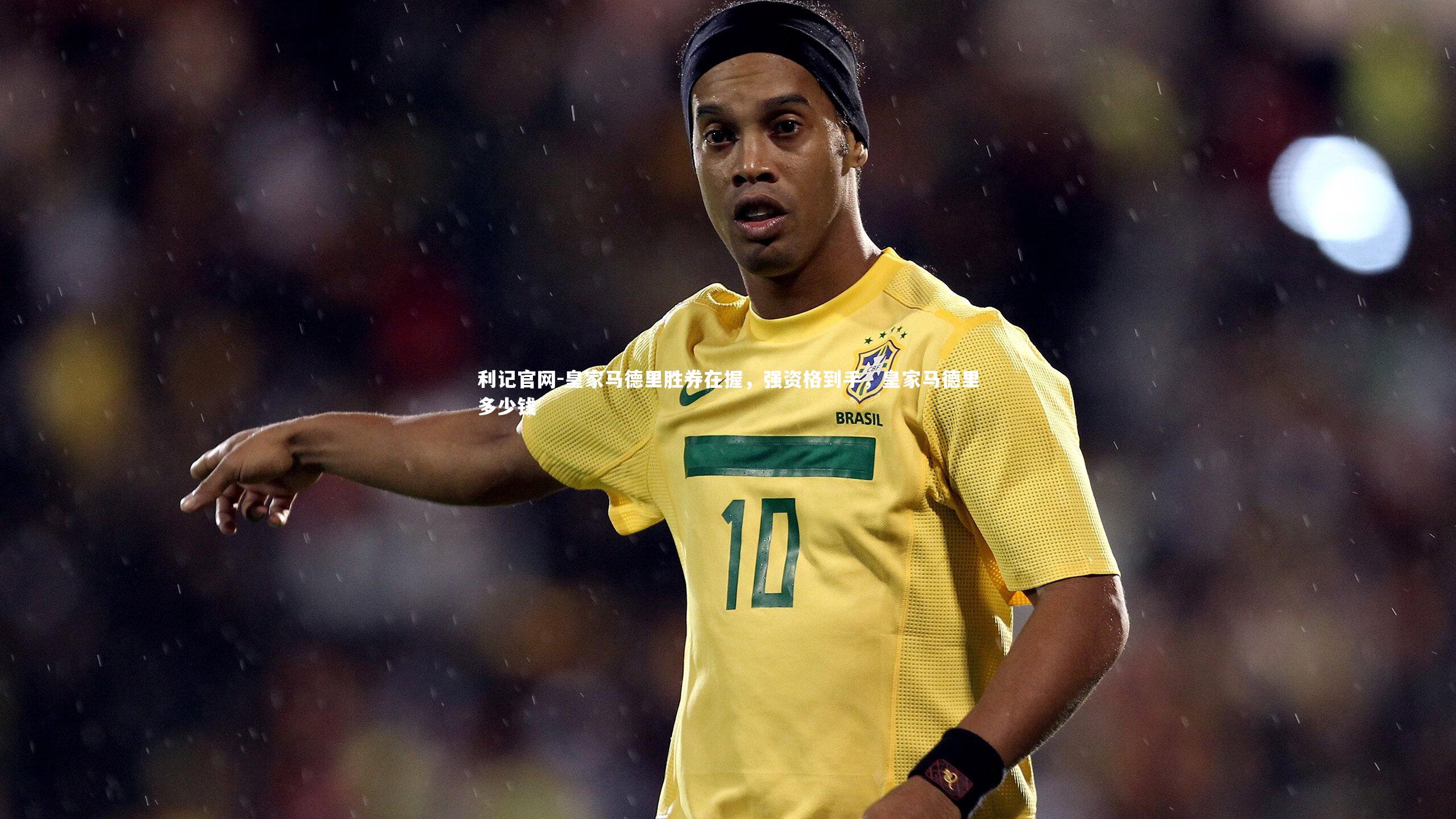 皇家马德里胜券在握,强资格到手,皇家马德里多少钱