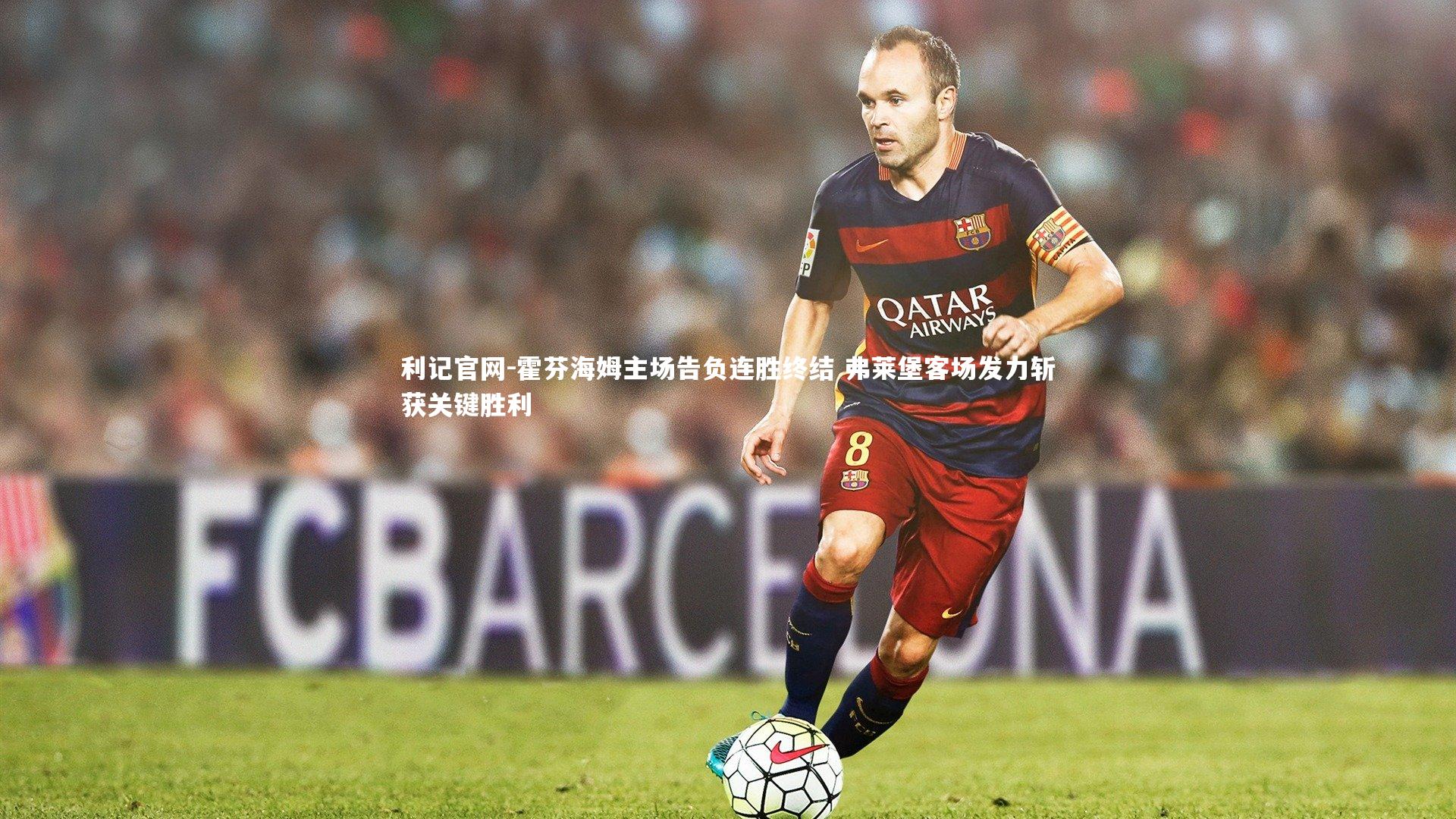 霍芬海姆主场告负连胜终结 弗莱堡客场发力斩获关键胜利